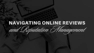 Navigating Online Reviews and Reputation Management